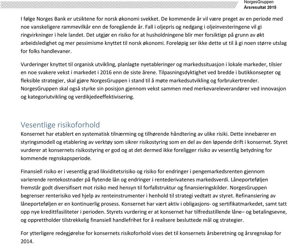 Det utgjør en risiko for at husholdningene blir mer forsiktige på grunn av økt arbeidsledighet og mer pessimisme knyttet til norsk økonomi.