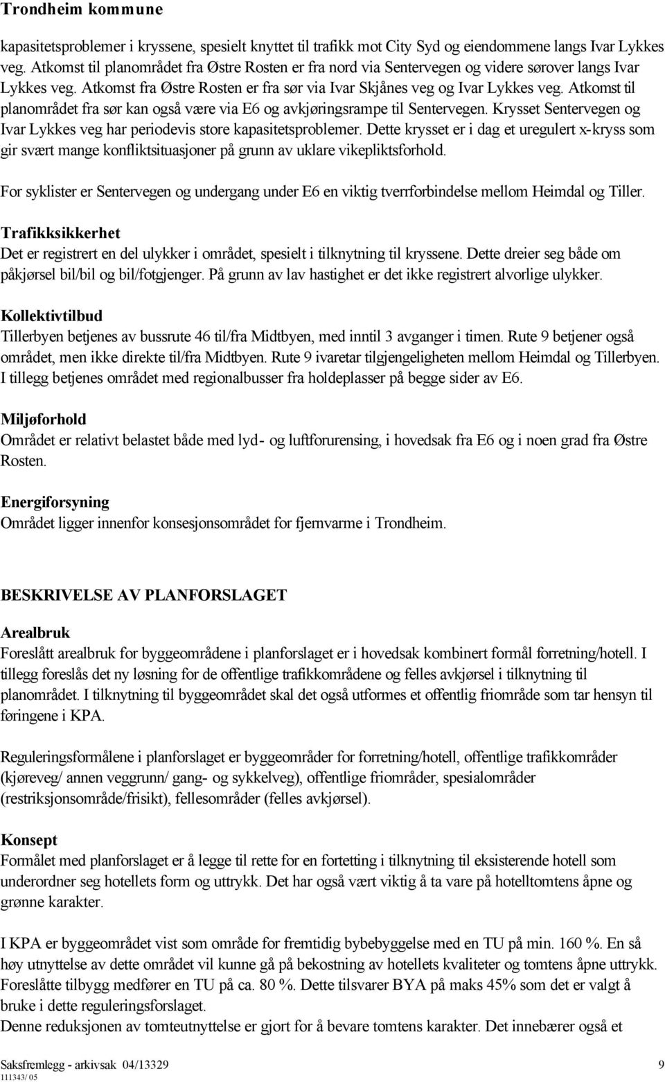 Atkomst til planområdet fra sør kan også være via E6 og avkjøringsrampe til Sentervegen. Krysset Sentervegen og Ivar Lykkes veg har periodevis store kapasitetsproblemer.