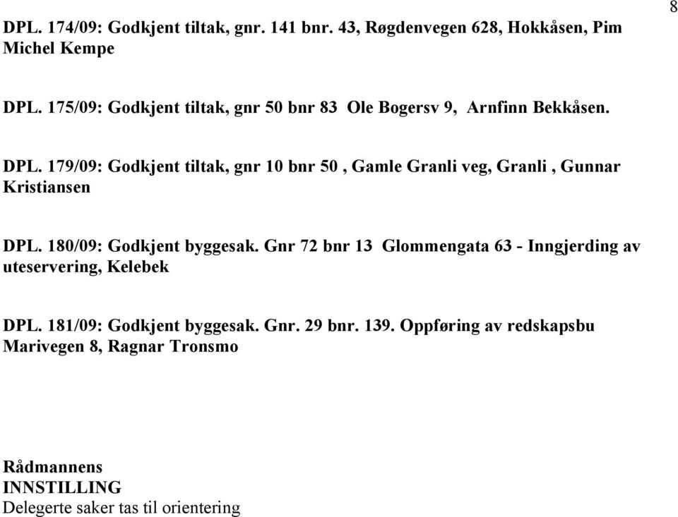 179/09: Godkjent tiltak, gnr 10 bnr 50, Gamle Granli veg, Granli, Gunnar Kristiansen DPL. 180/09: Godkjent byggesak.