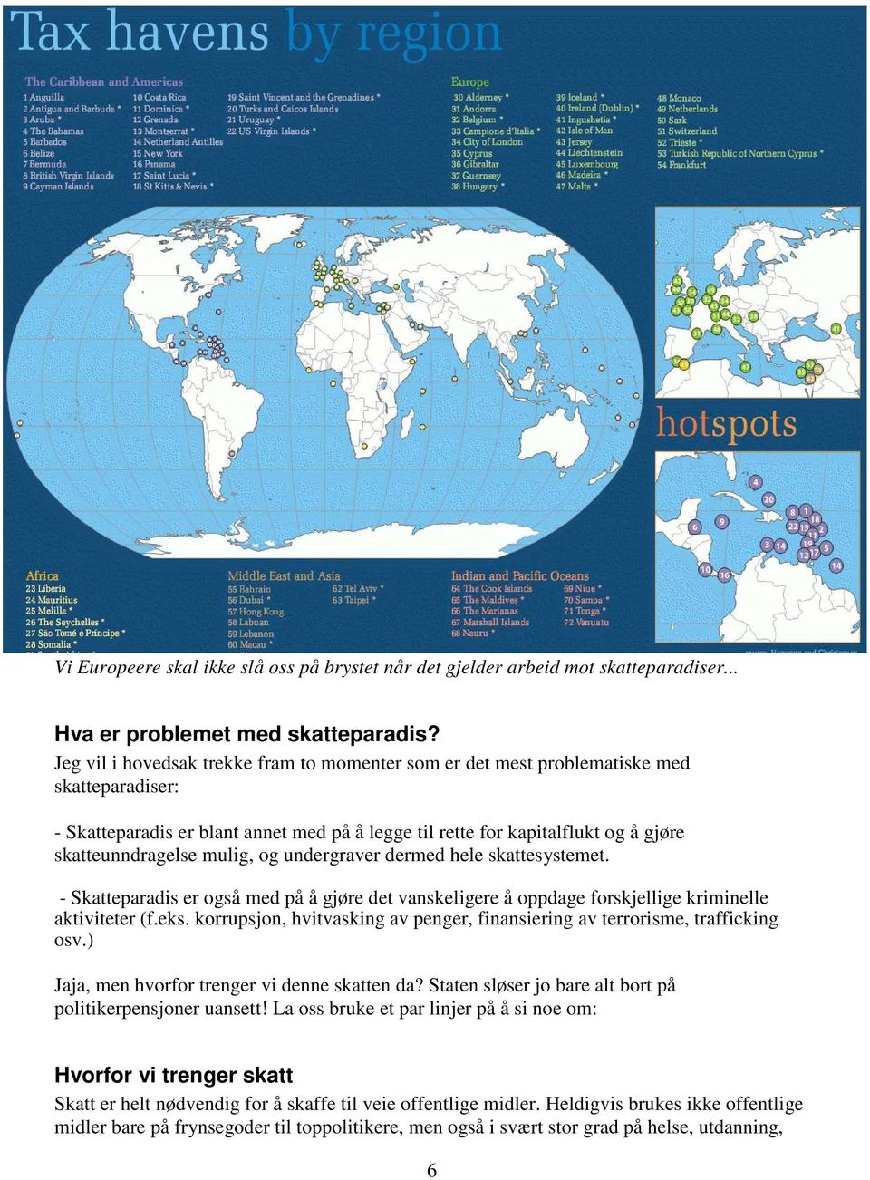 mulig, og undergraver dermed hele skattesystemet. - Skatteparadis er også med på å gjøre det vanskeligere å oppdage forskjellige kriminelle aktiviteter (f.eks.