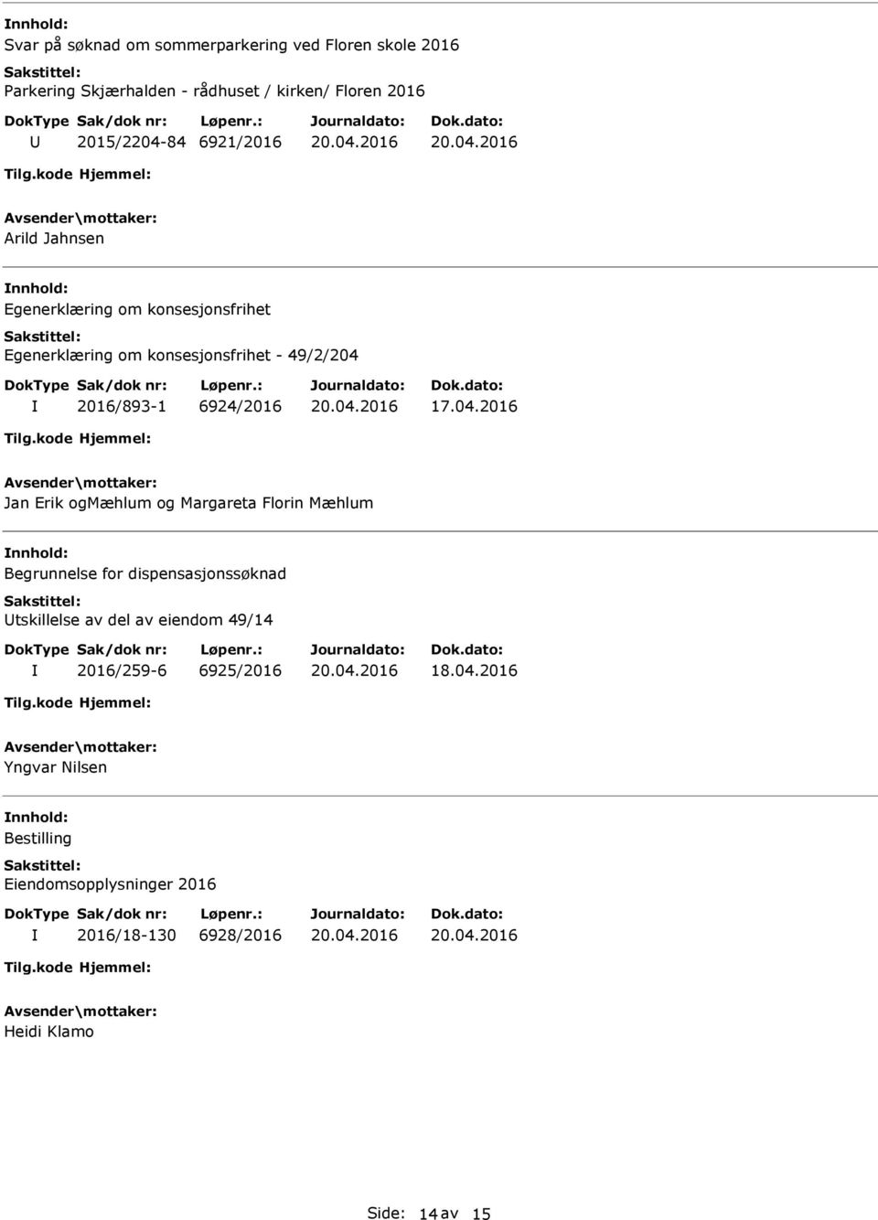 04.2016 Jan Erik ogmæhlum og Margareta Florin Mæhlum Begrunnelse for dispensasjonssøknad tskillelse av del av eiendom 49/14