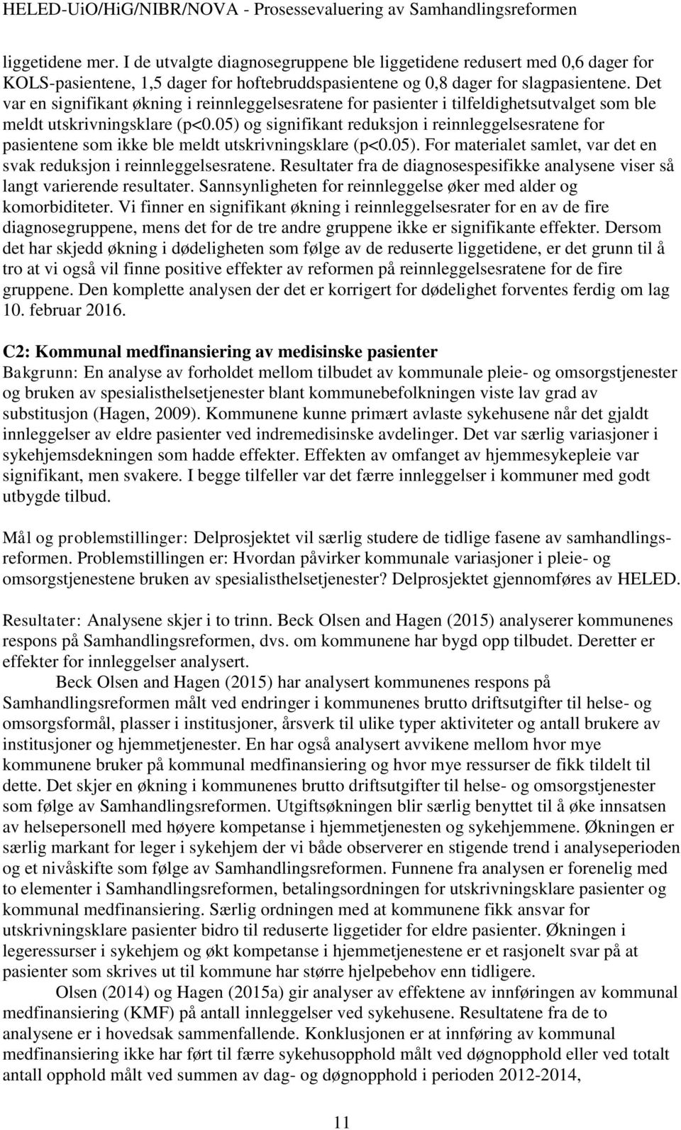 05) og signifikant reduksjon i reinnleggelsesratene for pasientene som ikke ble meldt utskrivningsklare (p<0.05). For materialet samlet, var det en svak reduksjon i reinnleggelsesratene.