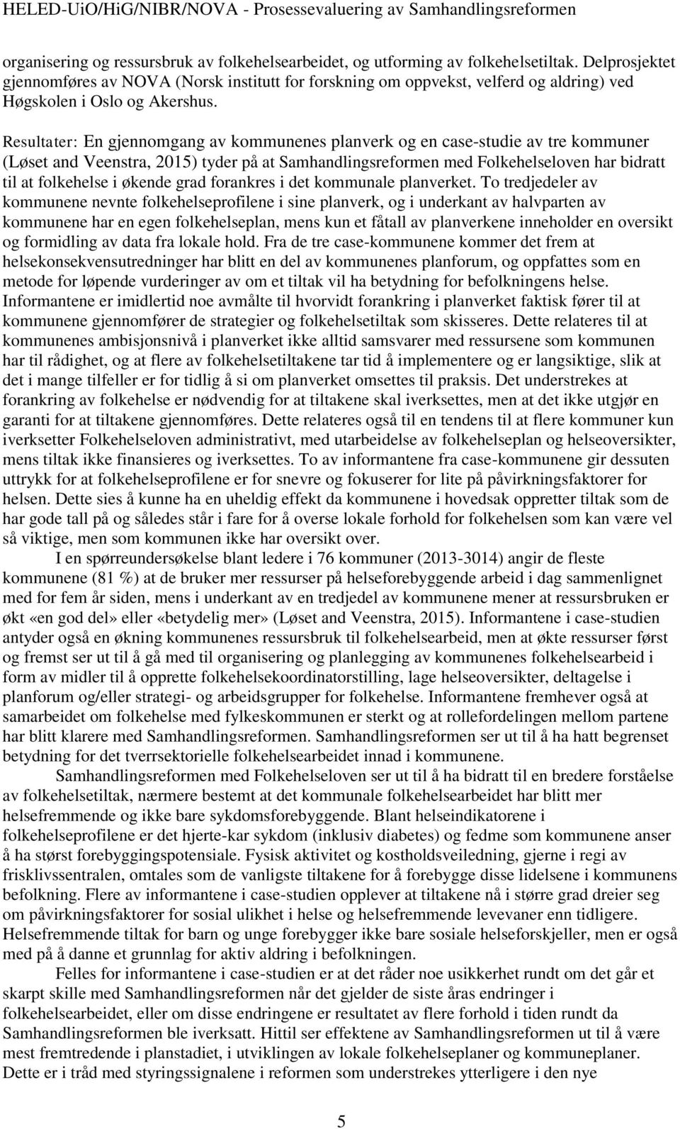 Resultater: En gjennomgang av kommunenes planverk og en case-studie av tre kommuner (Løset and Veenstra, 2015) tyder på at Samhandlingsreformen med Folkehelseloven har bidratt til at folkehelse i