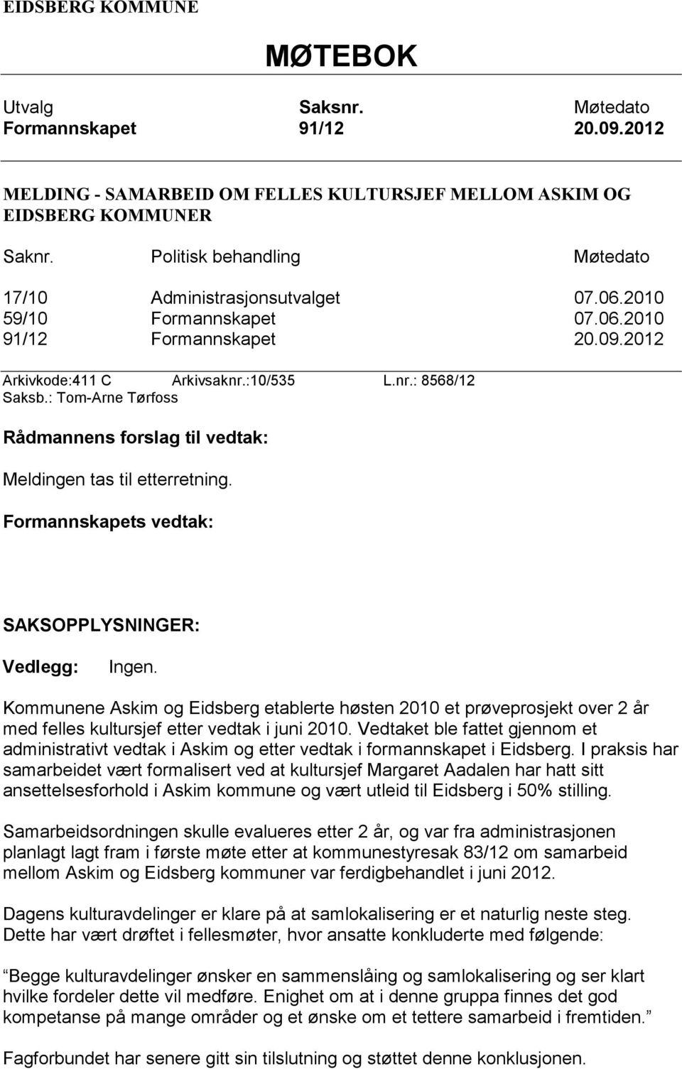 Kommunene Askim og Eidsberg etablerte høsten 2010 et prøveprosjekt over 2 år med felles kultursjef etter vedtak i juni 2010.