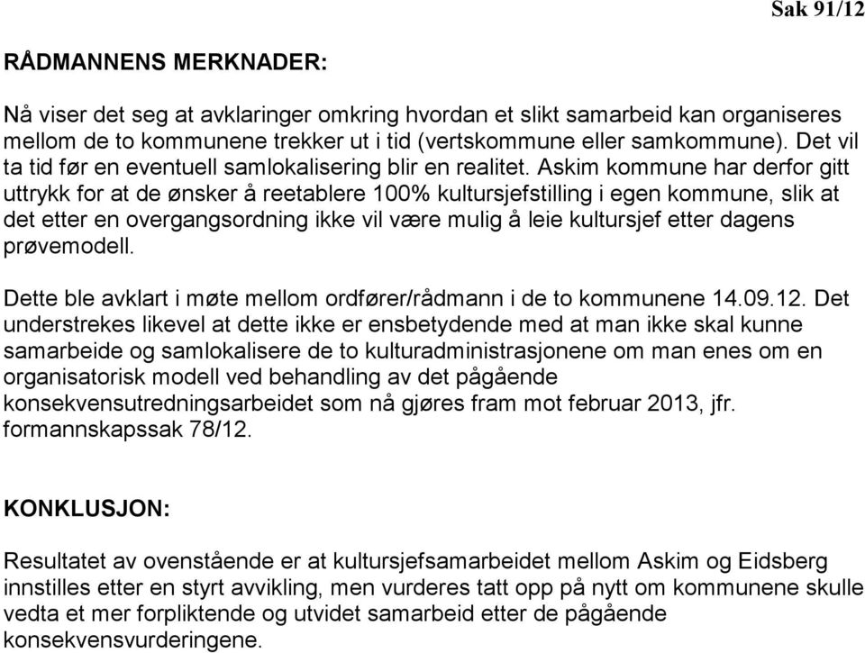 Askim kommune har derfor gitt uttrykk for at de ønsker å reetablere 100% kultursjefstilling i egen kommune, slik at det etter en overgangsordning ikke vil være mulig å leie kultursjef etter dagens