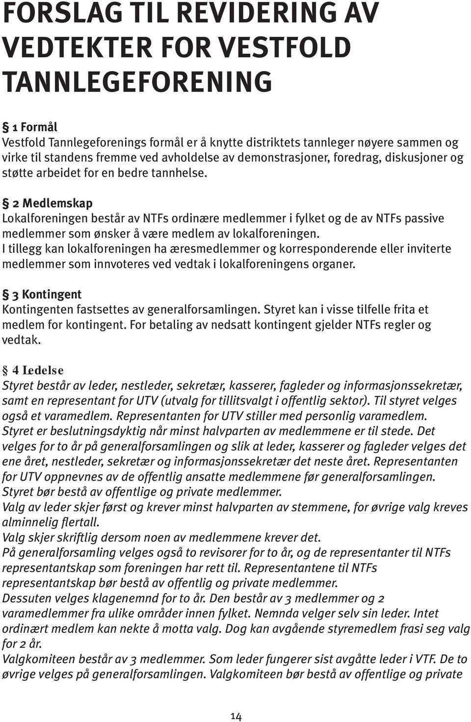 2 Medlemskap Lokalforeningen består av NTFs ordinære medlemmer i fylket og de av NTFs passive medlemmer som ønsker å være medlem av lokalforeningen.