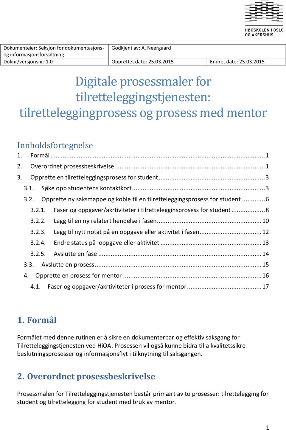 Opprette en tilretteleggingsprosess for student... 3 3.1. Søke opp studentens kontaktkort... 3 3.2. Opprette ny saksmappe og koble til en tilretteleggingsprosess for student... 6 3.2.1. Faser og oppgaver/akrtiviteter i tilrettelegginsprosess for student.