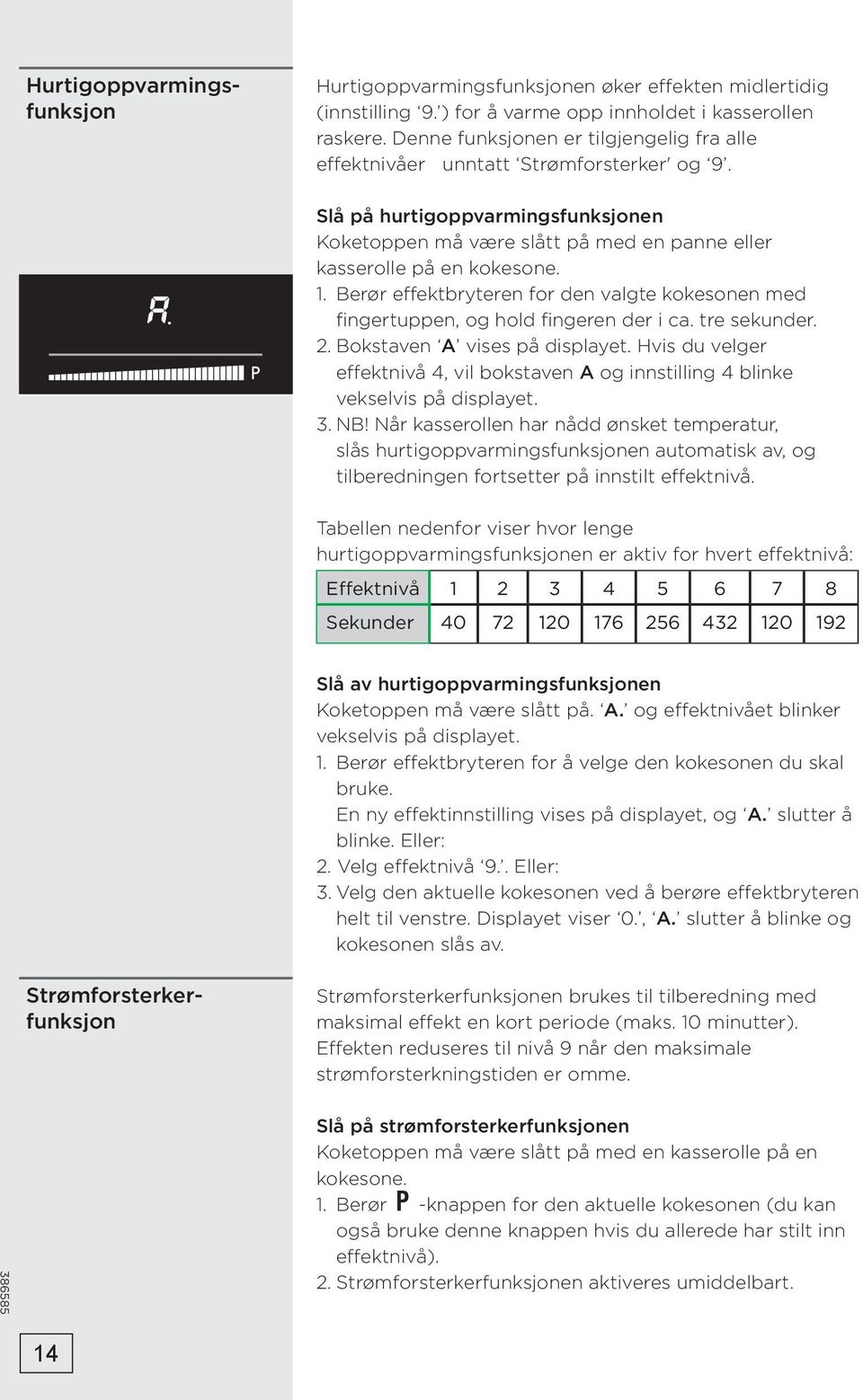 Berør effektbryteren for den valgte kokesonen med fingertuppen, og hold fingeren der i ca. tre sekunder. 2. Bokstaven A vises på displayet.