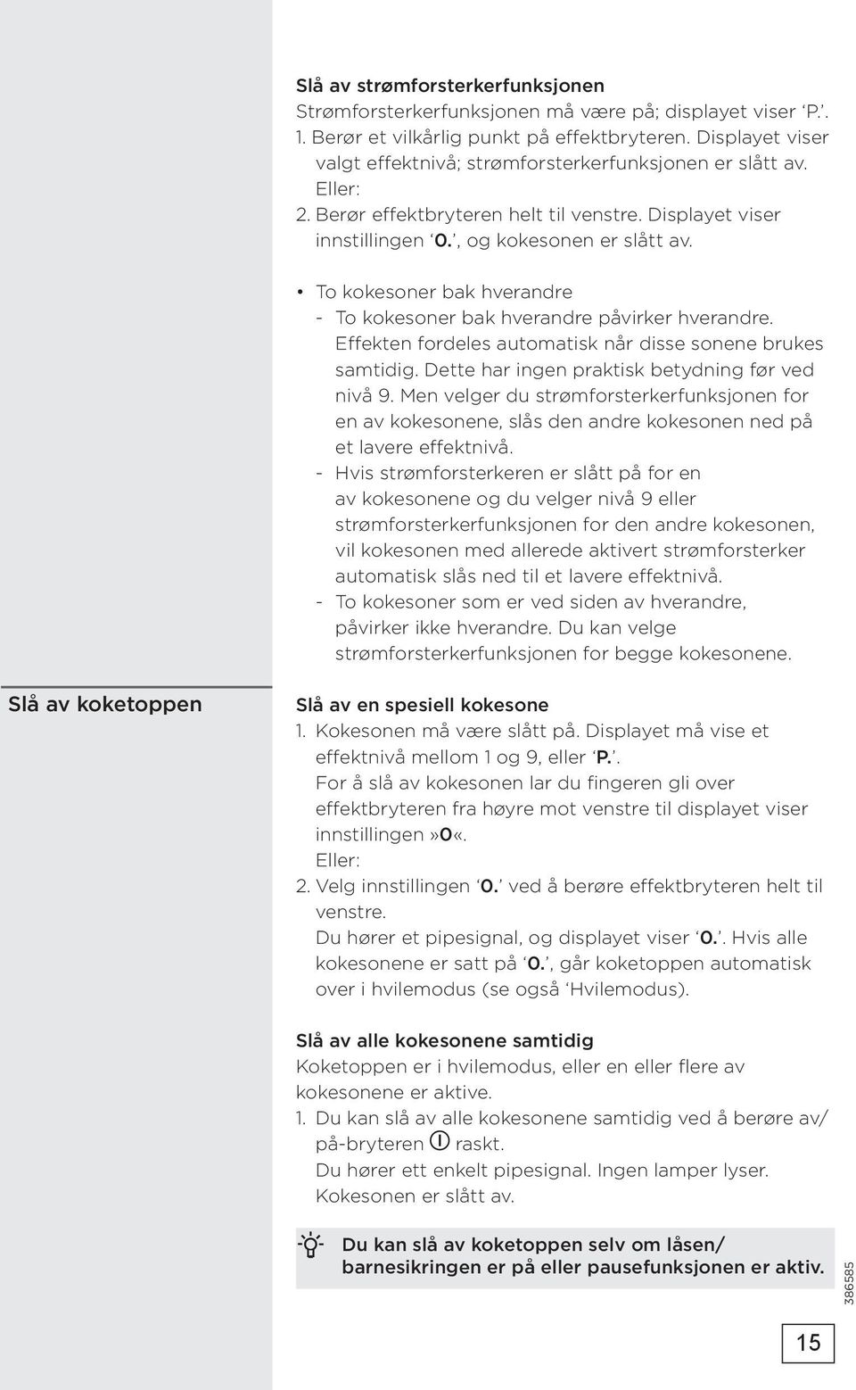 To kokesoner bak hverandre - To kokesoner bak hverandre påvirker hverandre. Effekten fordeles automatisk når disse sonene brukes samtidig. Dette har ingen praktisk betydning før ved nivå 9.