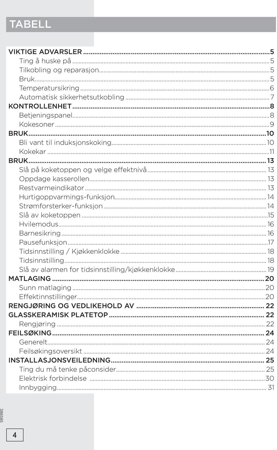 .. 14 Strømforsterker-funksjon... 14 Slå av koketoppen...15 Hvilemodus... 16 Barnesikring... 16 Pausefunksjon...17 Tidsinnstilling / Kjøkkenklokke... 18 Tidsinnstilling.