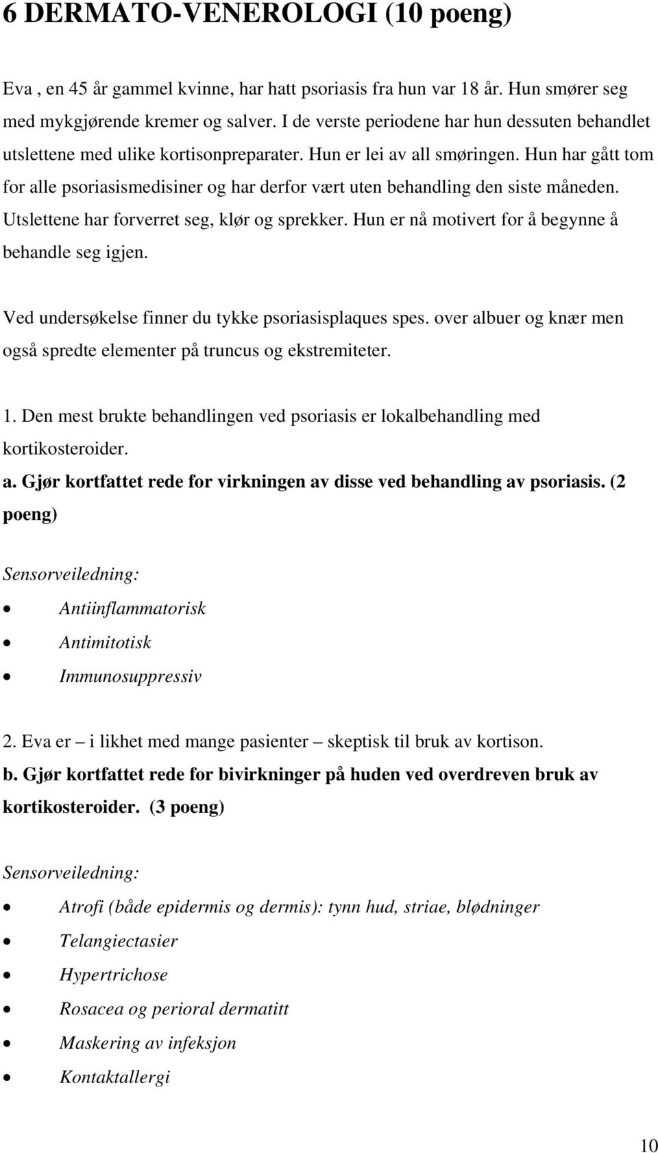 Hun har gått tom for alle psoriasismedisiner og har derfor vært uten behandling den siste måneden. Utslettene har forverret seg, klør og sprekker.