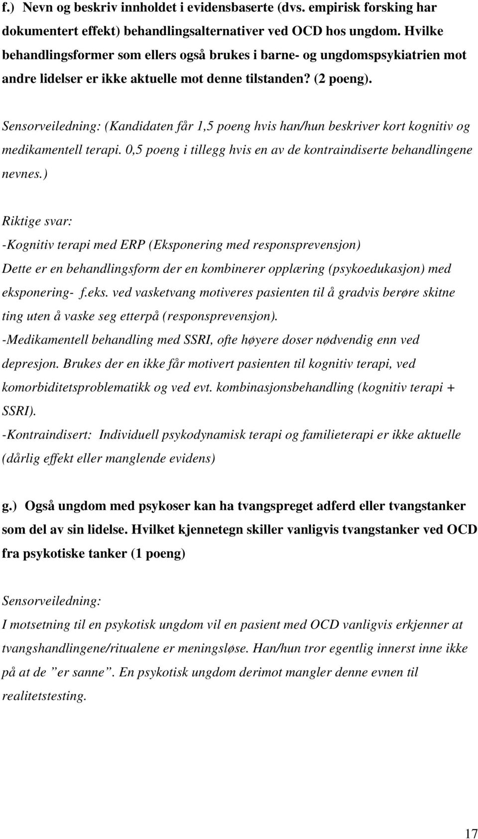 (Kandidaten får 1,5 poeng hvis han/hun beskriver kort kognitiv og medikamentell terapi. 0,5 poeng i tillegg hvis en av de kontraindiserte behandlingene nevnes.