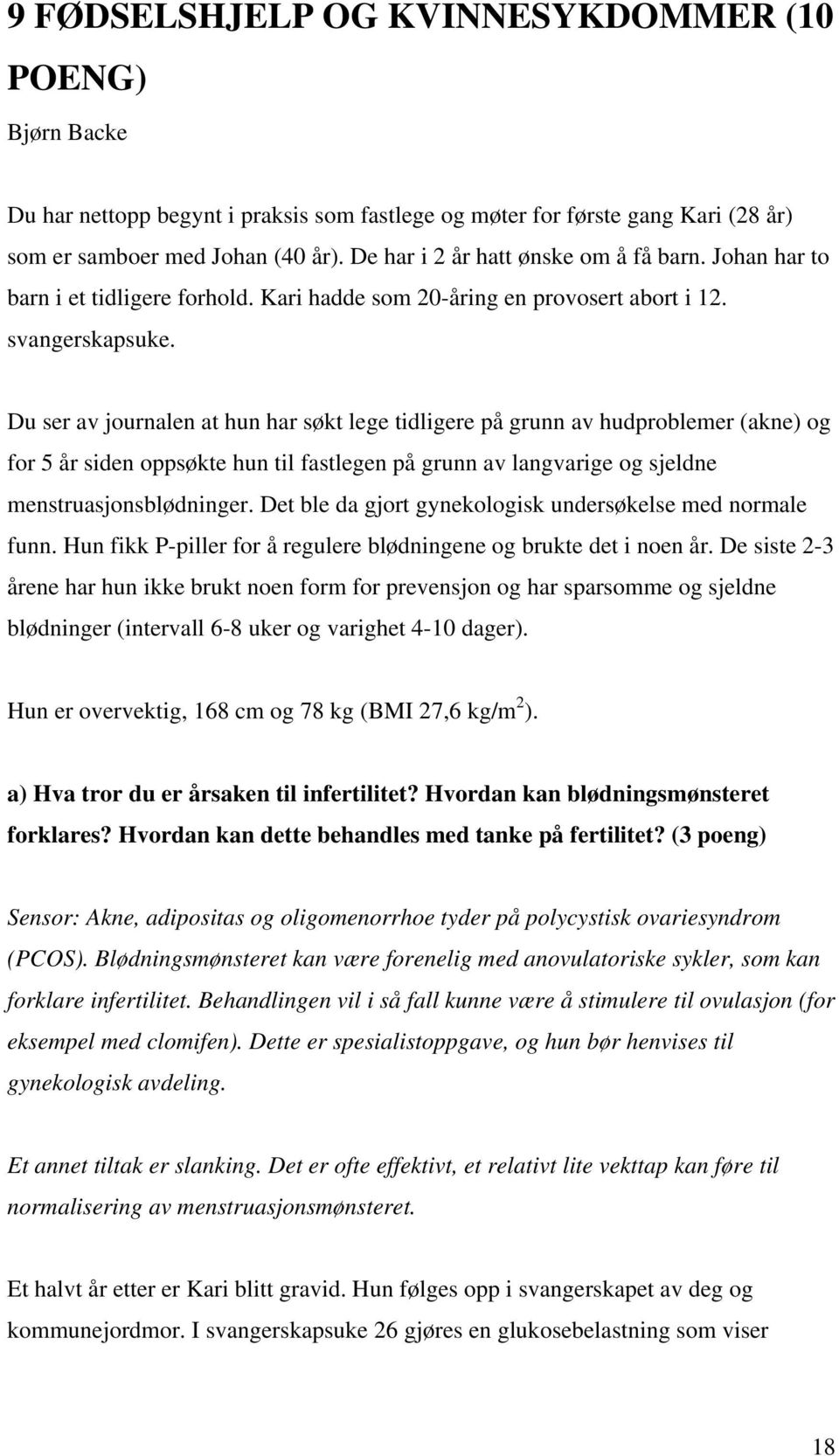 Du ser av journalen at hun har søkt lege tidligere på grunn av hudproblemer (akne) og for 5 år siden oppsøkte hun til fastlegen på grunn av langvarige og sjeldne menstruasjonsblødninger.