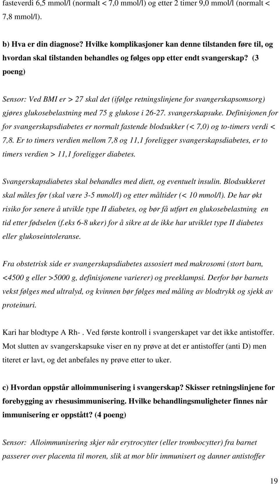 (3 poeng) Sensor: Ved BMI er > 27 skal det (ifølge retningslinjene for svangerskapsomsorg) gjøres glukosebelastning med 75 g glukose i 26-27. svangerskapsuke.