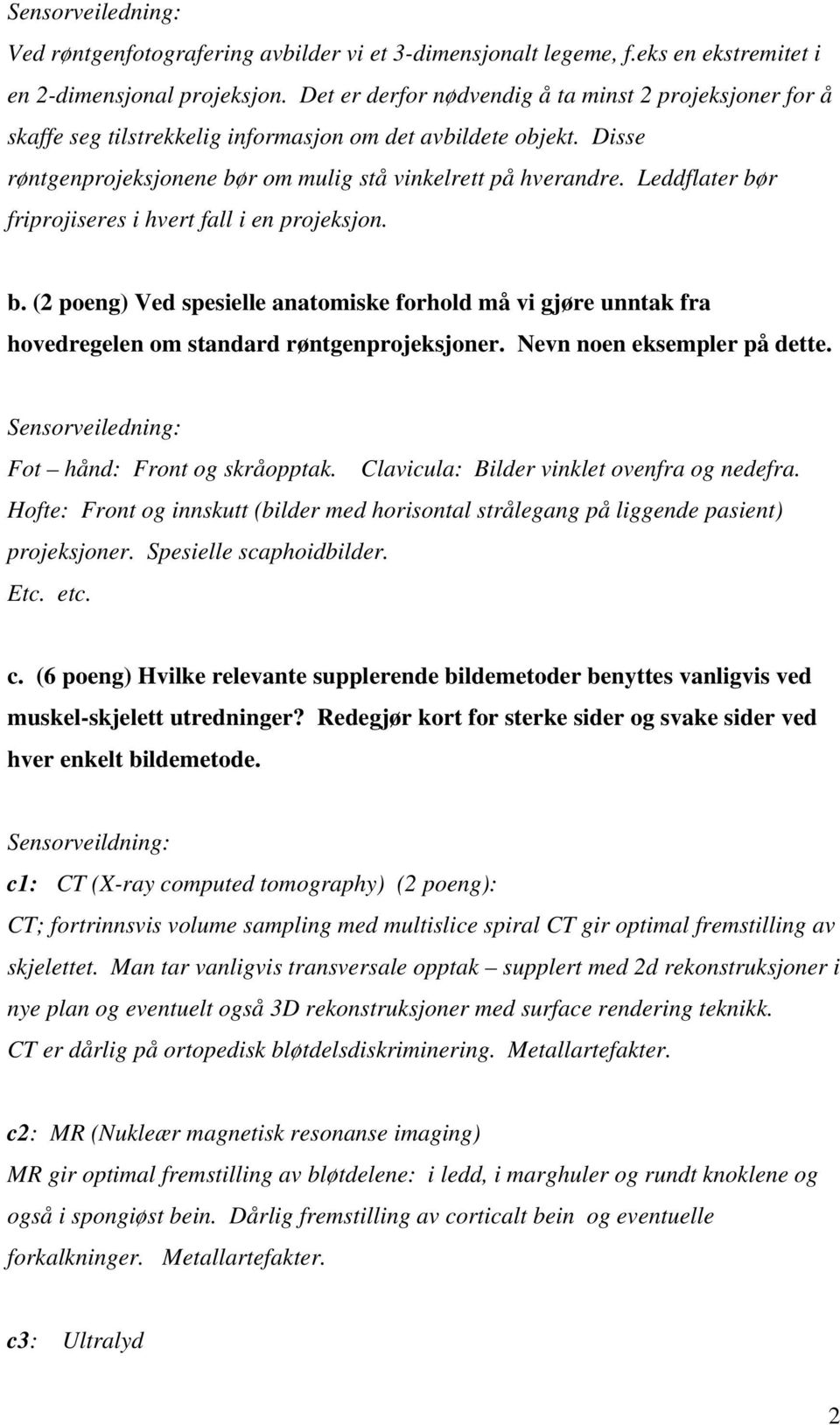 Leddflater bør friprojiseres i hvert fall i en projeksjon. b. (2 poeng) Ved spesielle anatomiske forhold må vi gjøre unntak fra hovedregelen om standard røntgenprojeksjoner.