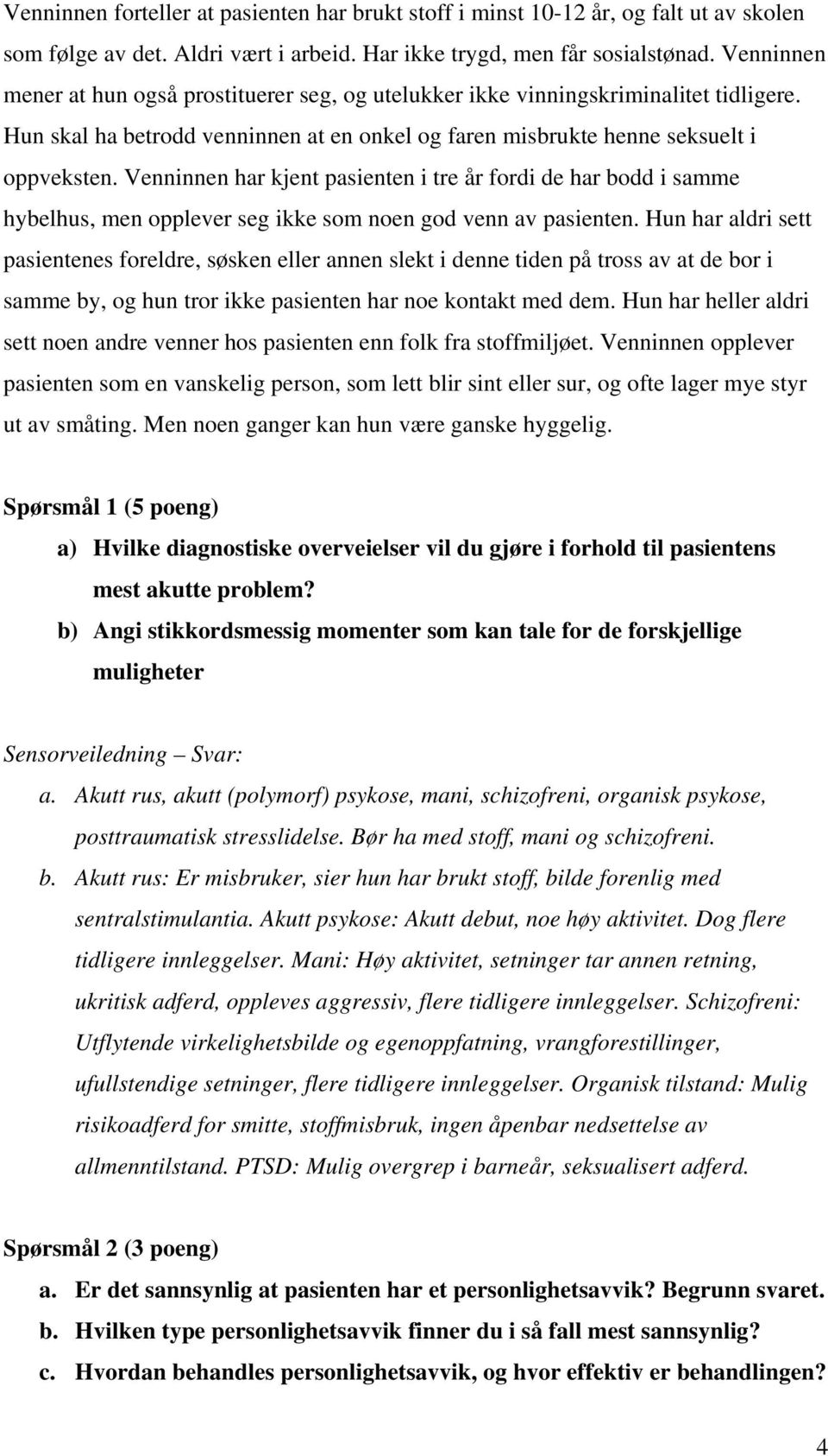 Venninnen har kjent pasienten i tre år fordi de har bodd i samme hybelhus, men opplever seg ikke som noen god venn av pasienten.