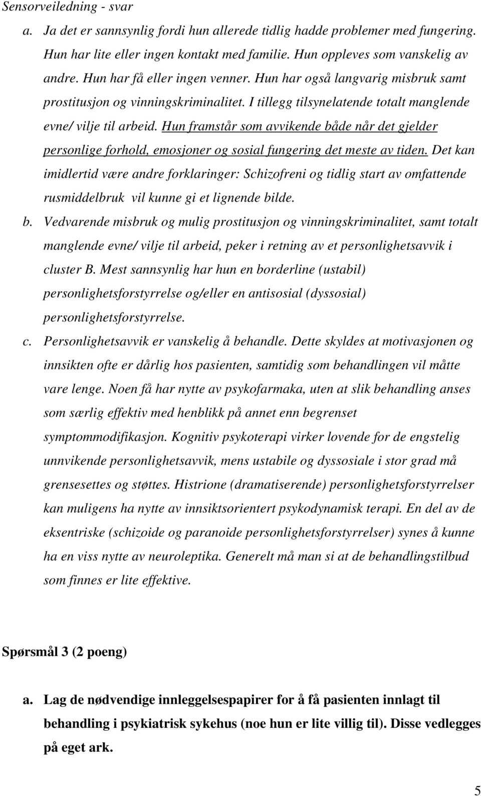 Hun framstår som avvikende både når det gjelder personlige forhold, emosjoner og sosial fungering det meste av tiden.