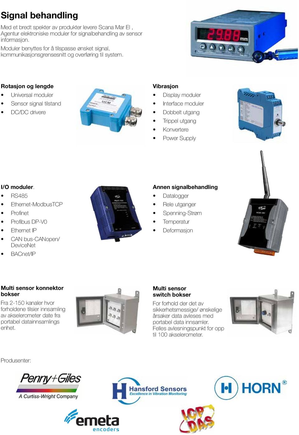 Rotasjon og lengde Universal moduler Sensor signal tilstand DC/DC drivere Vibrasjon Display moduler Interface moduler Dobbelt utgang Trippel utgang Konvertere Power Supply I/O moduler.