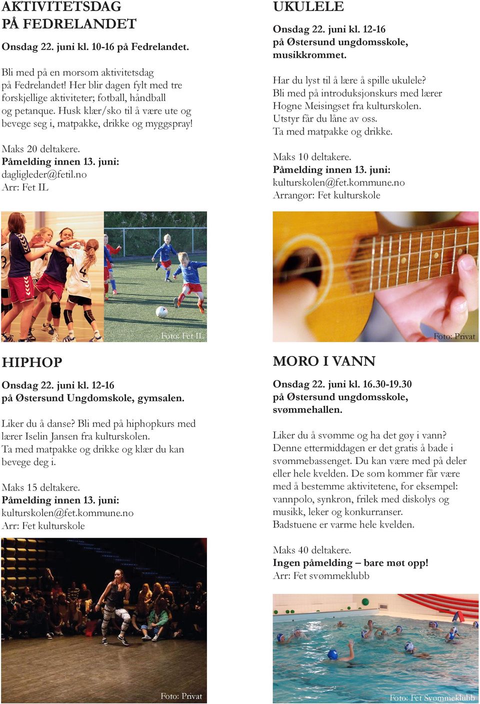 no Arr: Fet IL Onsdag 22. juni kl. 12-16 på Østersund ungdomsskole, musikkrommet. Har du lyst til å lære å spille ukulele? Bli med på introduksjonskurs med lærer Hogne Meisingset fra kulturskolen.