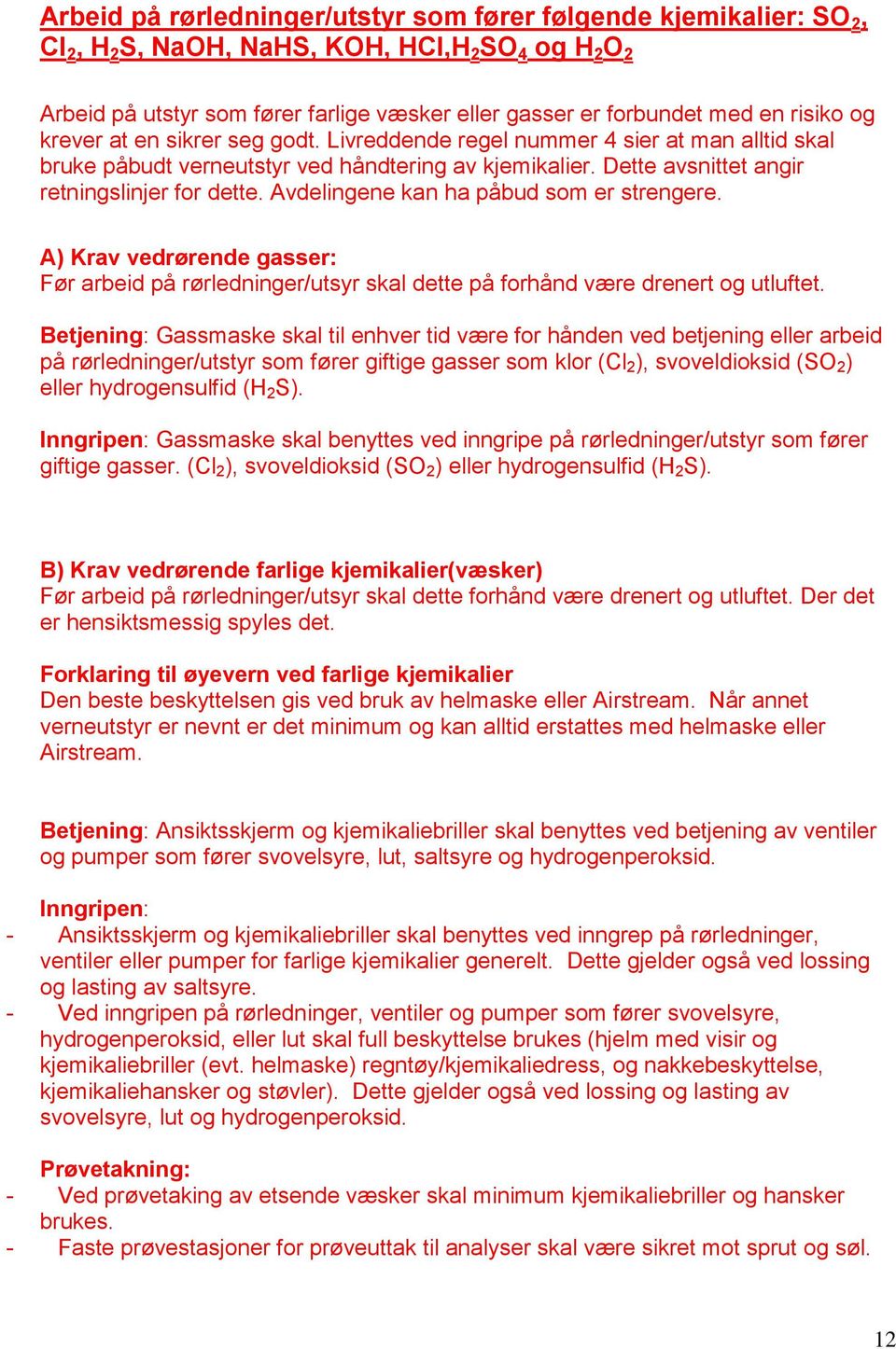 Avdelingene kan ha påbud som er strengere. A) Krav vedrørende gasser: Før arbeid på rørledninger/utsyr skal dette på forhånd være drenert og utluftet.