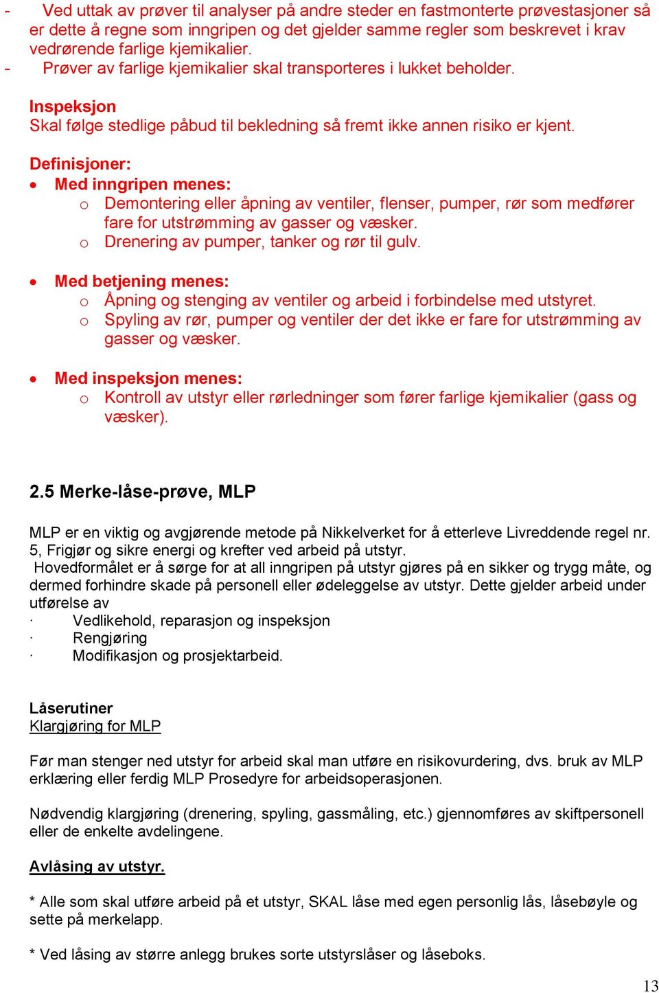 Definisjoner: Med inngripen menes: o Demontering eller åpning av ventiler, flenser, pumper, rør som medfører fare for utstrømming av gasser og væsker. o Drenering av pumper, tanker og rør til gulv.