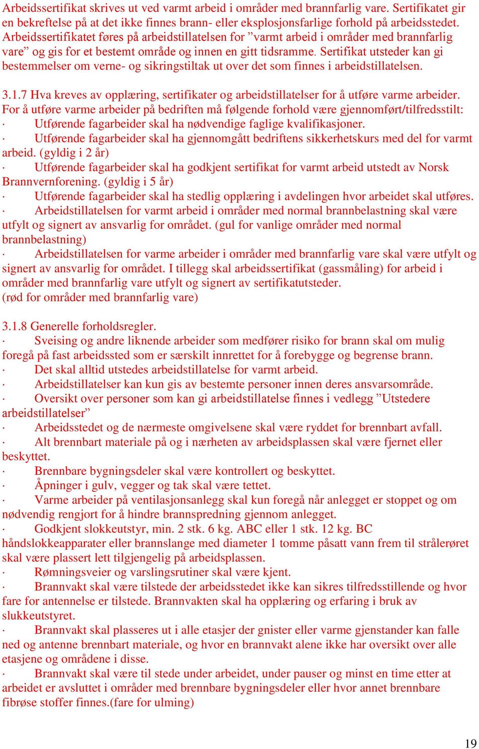 Sertifikat utsteder kan gi bestemmelser om verne- og sikringstiltak ut over det som finnes i arbeidstillatelsen. 3.1.