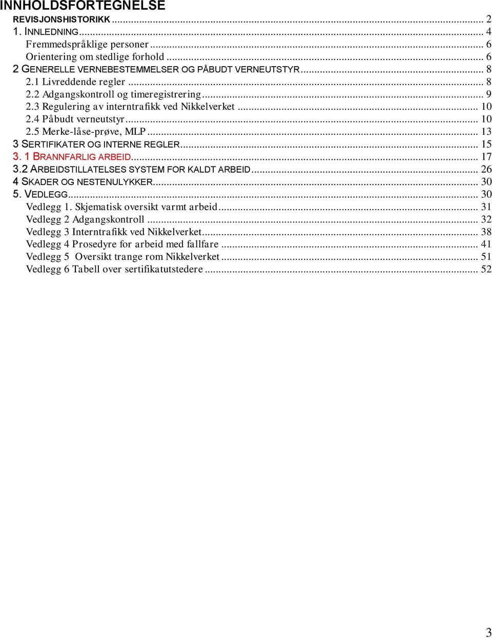 .. 13 3 SERTIFIKATER OG INTERNE REGLER... 15 3. 1 BRANNFARLIG ARBEID... 17 3.2 ARBEIDSTILLATELSES SYSTEM FOR KALDT ARBEID... 26 4 SKADER OG NESTENULYKKER... 30 5. VEDLEGG... 30 Vedlegg 1.