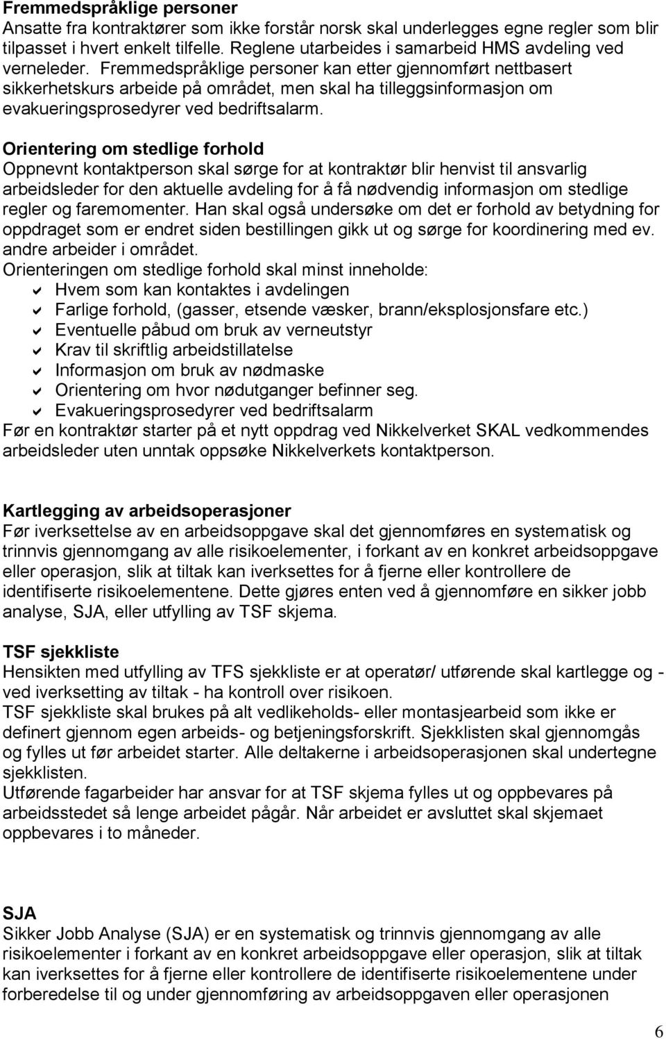 Fremmedspråklige personer kan etter gjennomført nettbasert sikkerhetskurs arbeide på området, men skal ha tilleggsinformasjon om evakueringsprosedyrer ved bedriftsalarm.