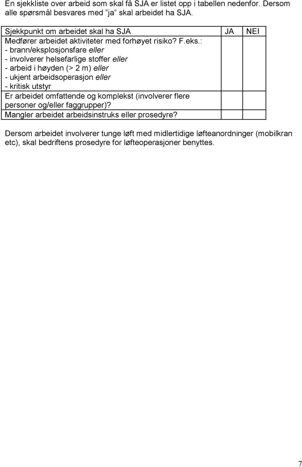 : - brann/eksplosjonsfare eller - involverer helsefarlige stoffer eller - arbeid i høyden (> 2 m) eller - ukjent arbeidsoperasjon eller - kritisk utstyr Er arbeidet