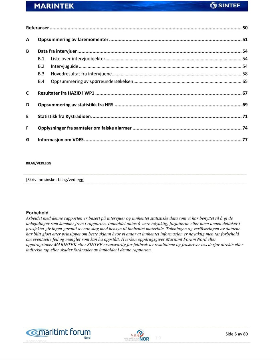 .. 71 F Opplysninger fra samtaler om falske alarmer... 74 G Informasjon om VDES.