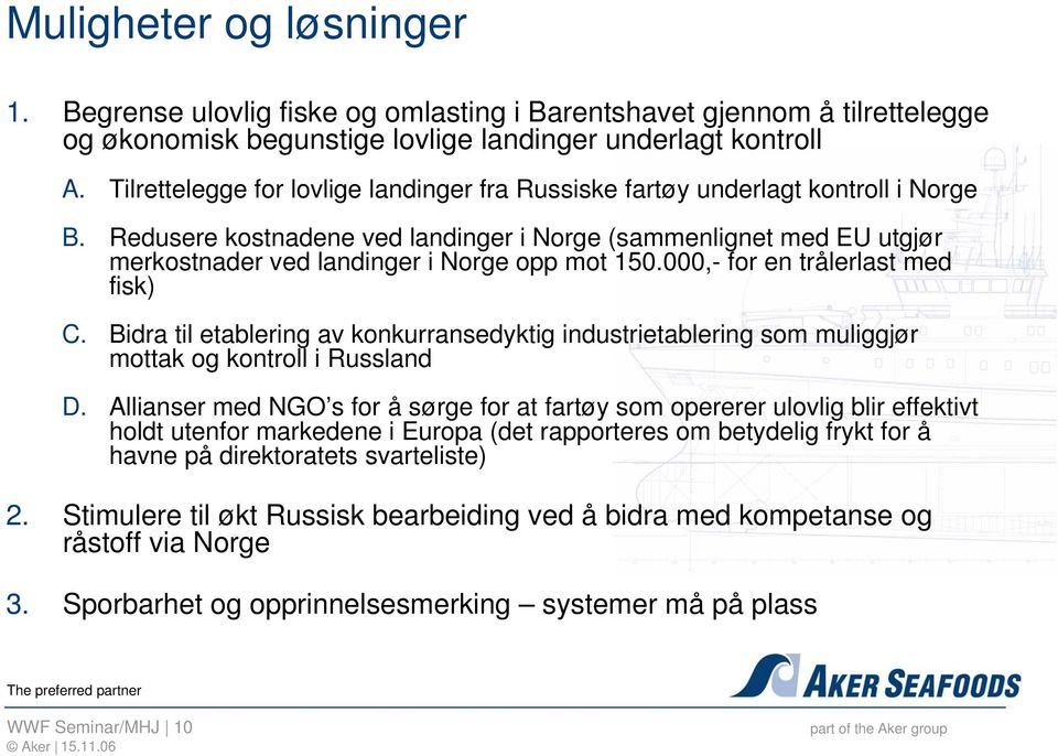 Redusere kostnadene ved landinger i Norge (sammenlignet med EU utgjør merkostnader ved landinger i Norge opp mot 150.000,- for en trålerlast med fisk) C.
