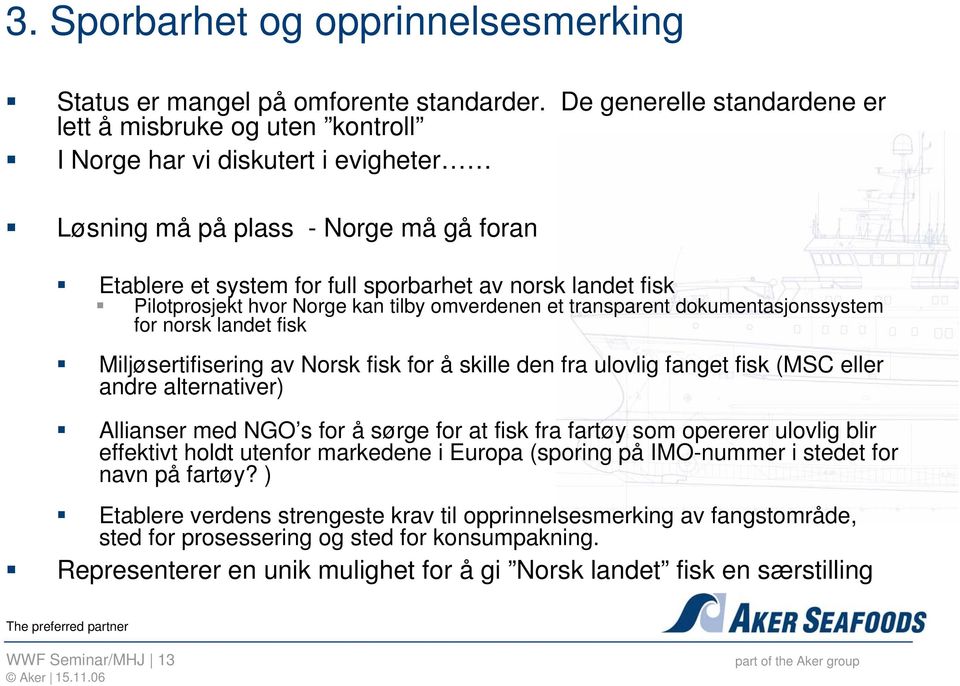 Pilotprosjekt hvor Norge kan tilby omverdenen et transparent dokumentasjonssystem for norsk landet fisk Miljøsertifisering av Norsk fisk for å skille den fra ulovlig fanget fisk (MSC eller andre