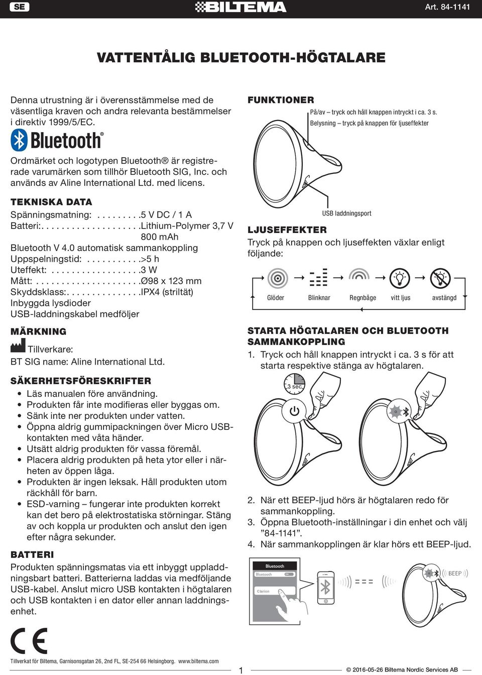 och används av Aline International Ltd. med licens. TEKNISKA DATA Spänningsmatning:.........5 V DC / 1 A Batteri:....................Lithium-Polymer 3,7 V 800 mah Bluetooth V.