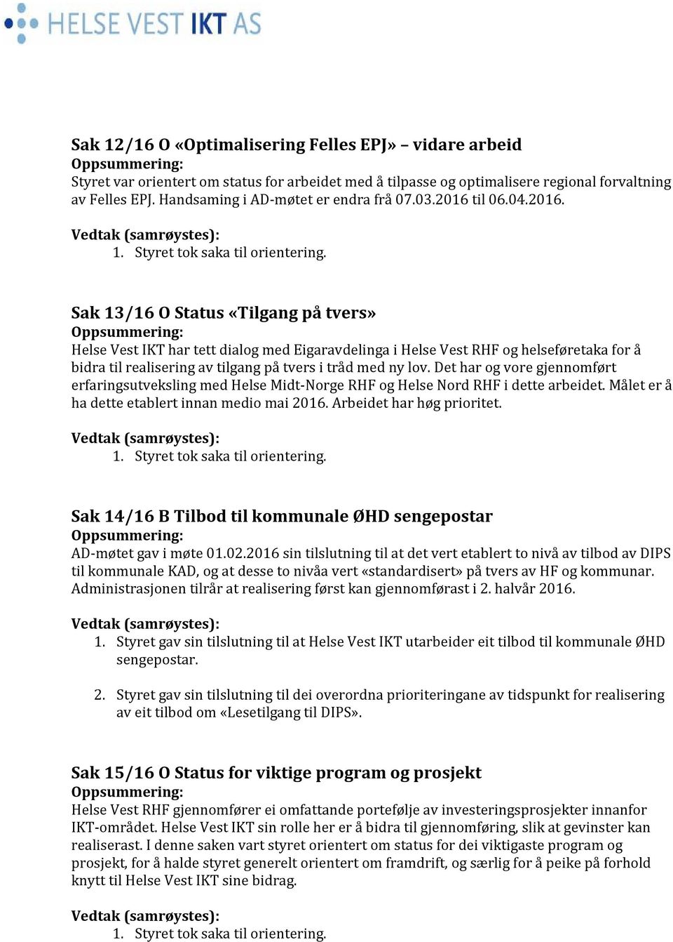 Sak 13/16 O Status «Tilgang på tvers» Oppsummering: Helse Vest IKT har tett dialog med Eigaravdelinga i Helse Vest RHF og helseføretaka for å bidra til realisering av tilgang på tvers i tråd med ny