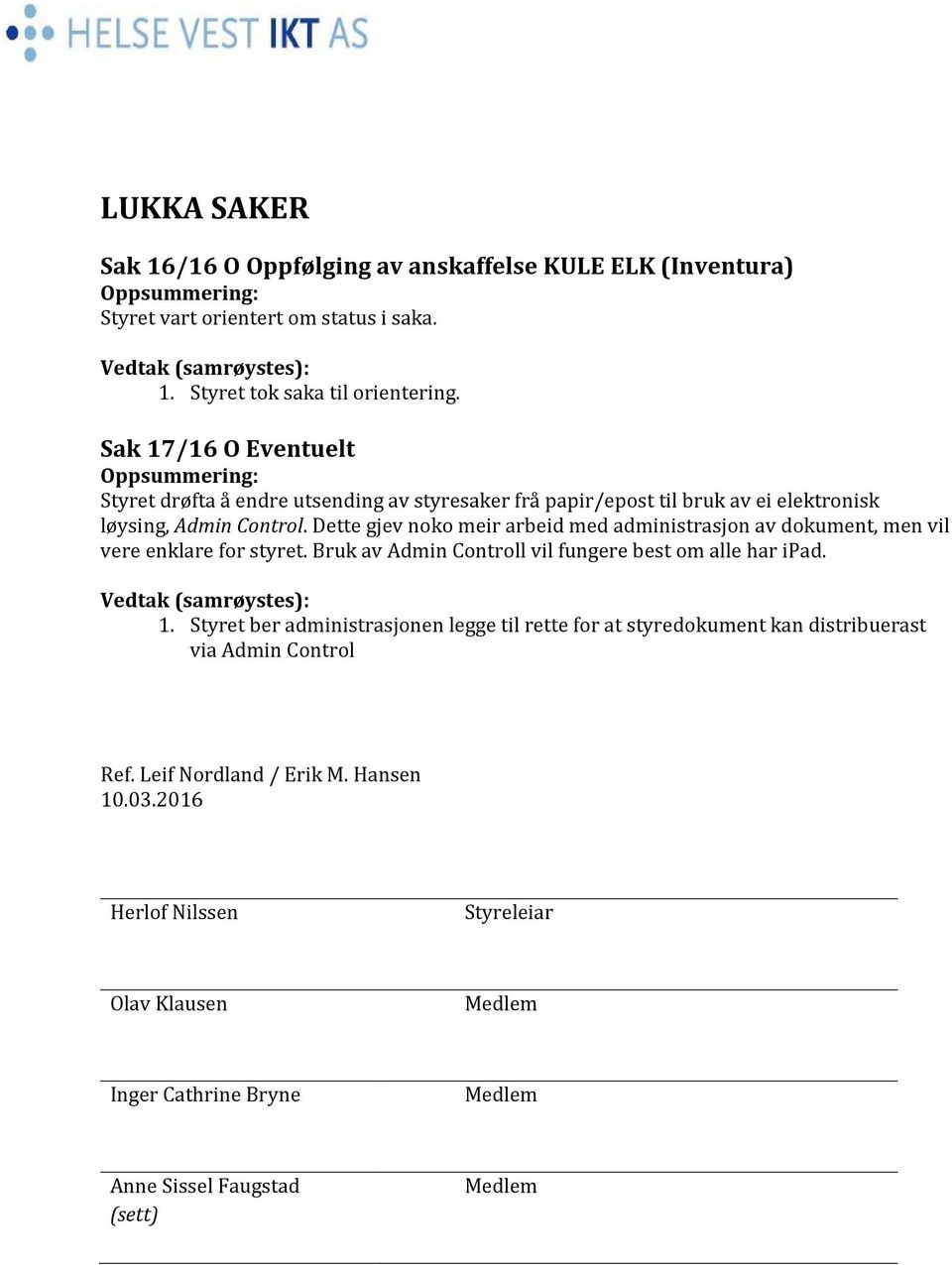 Dette gjev noko meir arbeid med administrasjon av dokument, men vil vere enklare for styret. Bruk av Admin Controll vil fungere best om alle har ipad. Vedtak (samrøystes): 1.