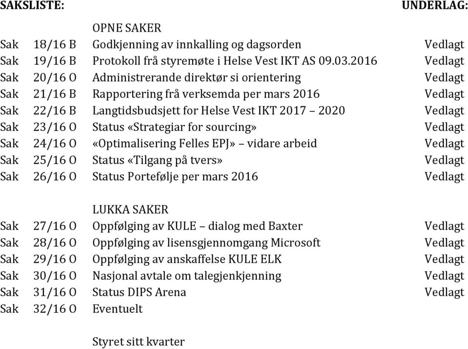 for sourcing» Sak 24/16 O «Optimalisering Felles EPJ» vidare arbeid Sak 25/16 O Status «Tilgang på tvers» Sak 26/16 O Status Portefølje per mars 2016 LUKKA SAKER Sak 27/16 O Oppfølging av KULE dialog