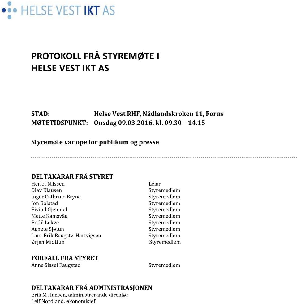 Bodil Lekve Agnete Sjøtun Lars-Erik Baugstø-Hartvigsen Ørjan Midttun FORFALL FRA STYRET Anne Sissel Faugstad Leiar Styremedlem Styremedlem Styremedlem