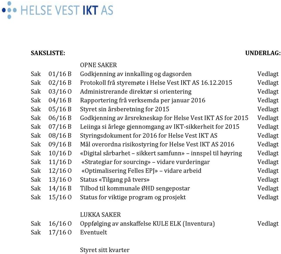 B Godkjenning av årsrekneskap for Helse Vest IKT AS for 2015 Vedlagt Sak 07/16 B Leiinga si årlege gjennomgang av IKT-sikkerheit for 2015 Vedlagt Sak 08/16 B Styringsdokument for 2016 for Helse Vest