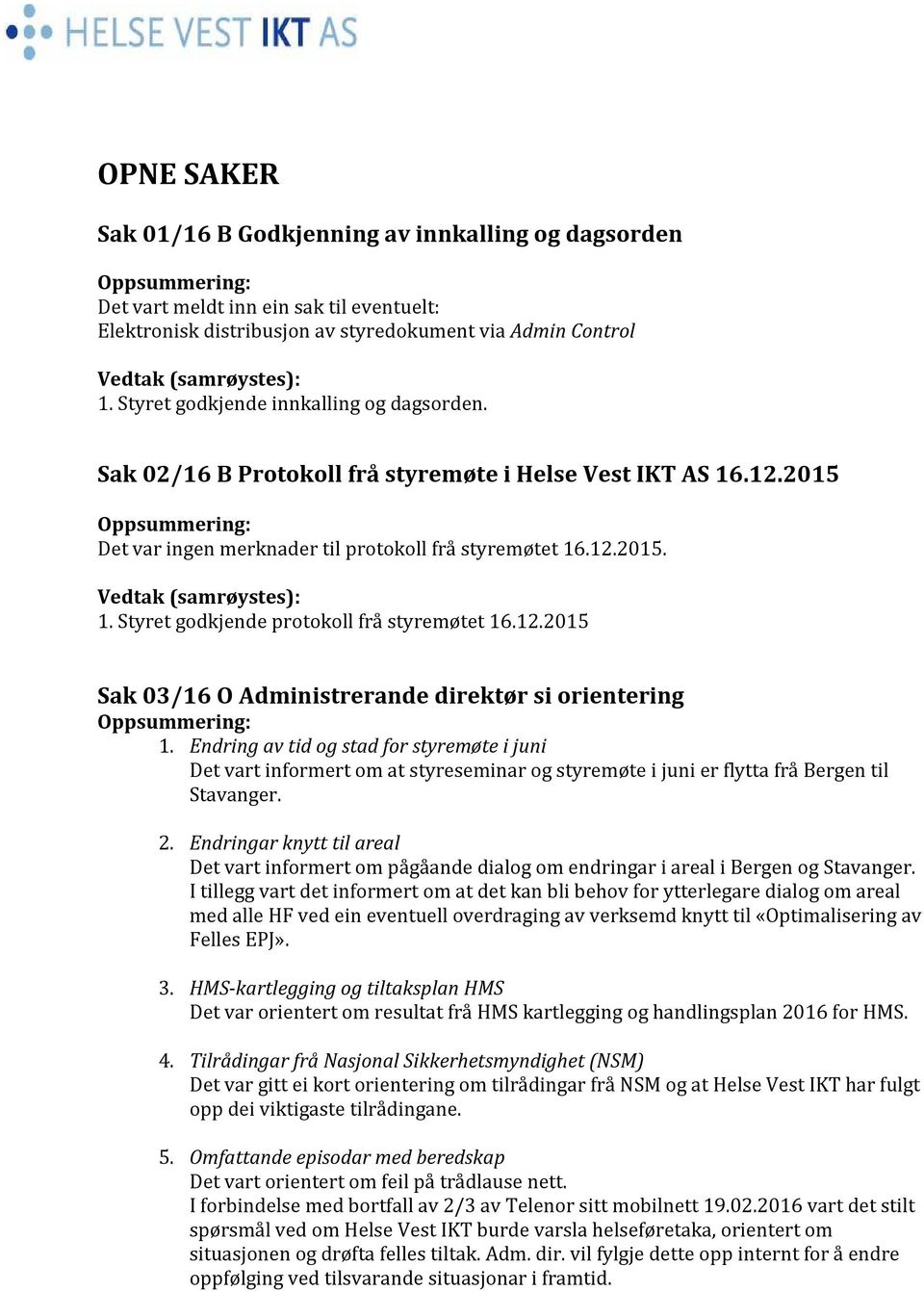 Styret godkjende protokoll frå styremøtet 16.12.2015 Sak 03/16 O Administrerande direktør si orientering Oppsummering: 1.