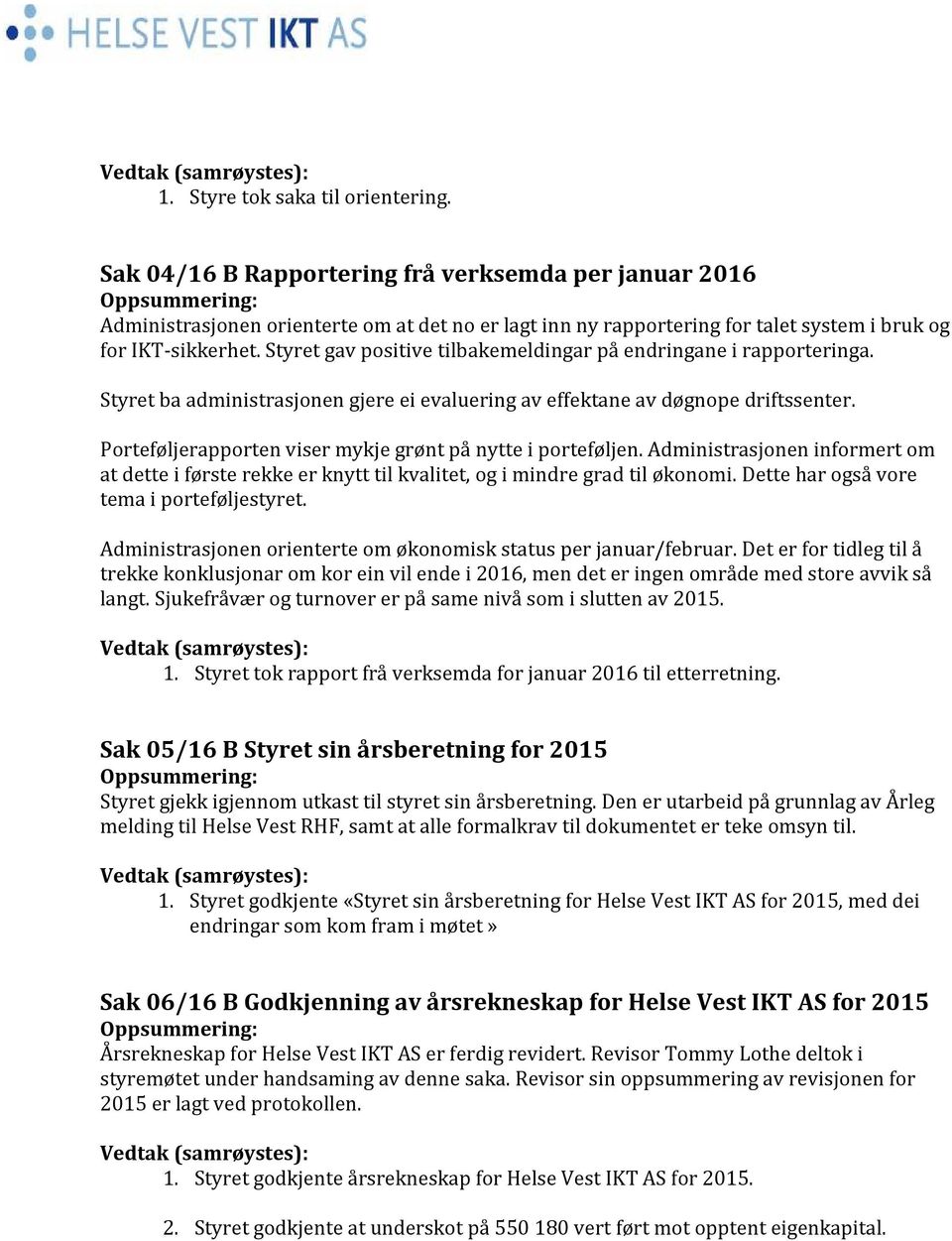 Styret gav positive tilbakemeldingar på endringane i rapporteringa. Styret ba administrasjonen gjere ei evaluering av effektane av døgnope driftssenter.