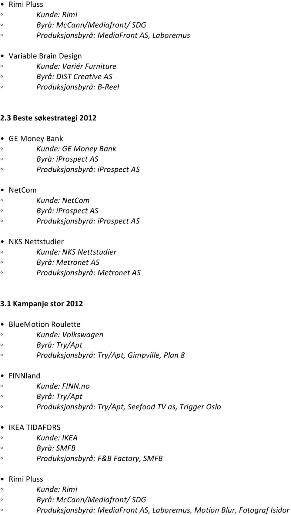 Nettstudier Kunde: NKS Nettstudier Byrå: Metronet AS Produksjonsbyrå: Metronet AS 3.