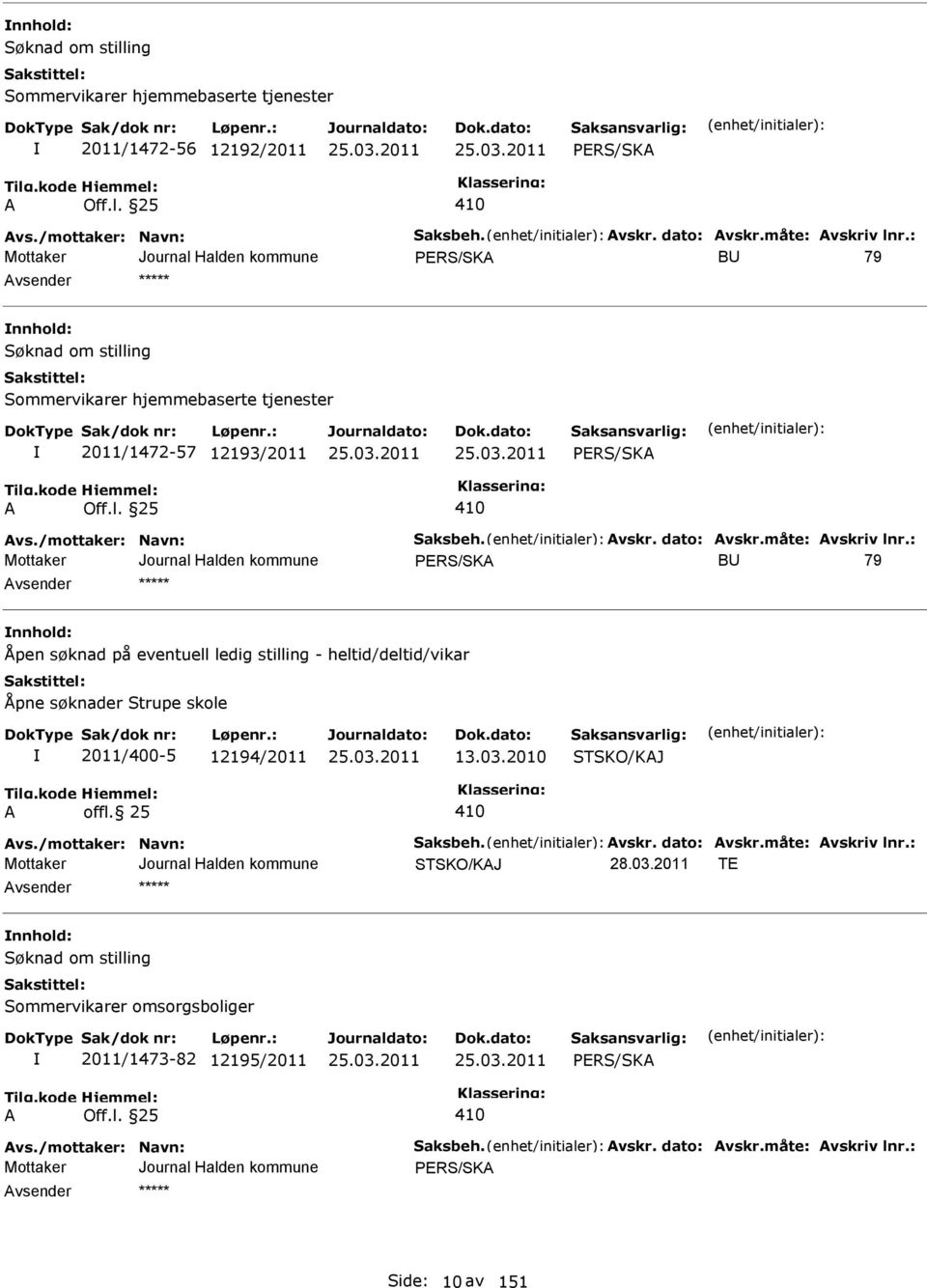 : BU 79 nnhold: Åpen søknad på eventuell ledig stilling - heltid/deltid/vikar Åpne søknader Strupe skole 2011/400-5 12194/2011 13.03.2010 STSKO/KJ offl. 25 vs.