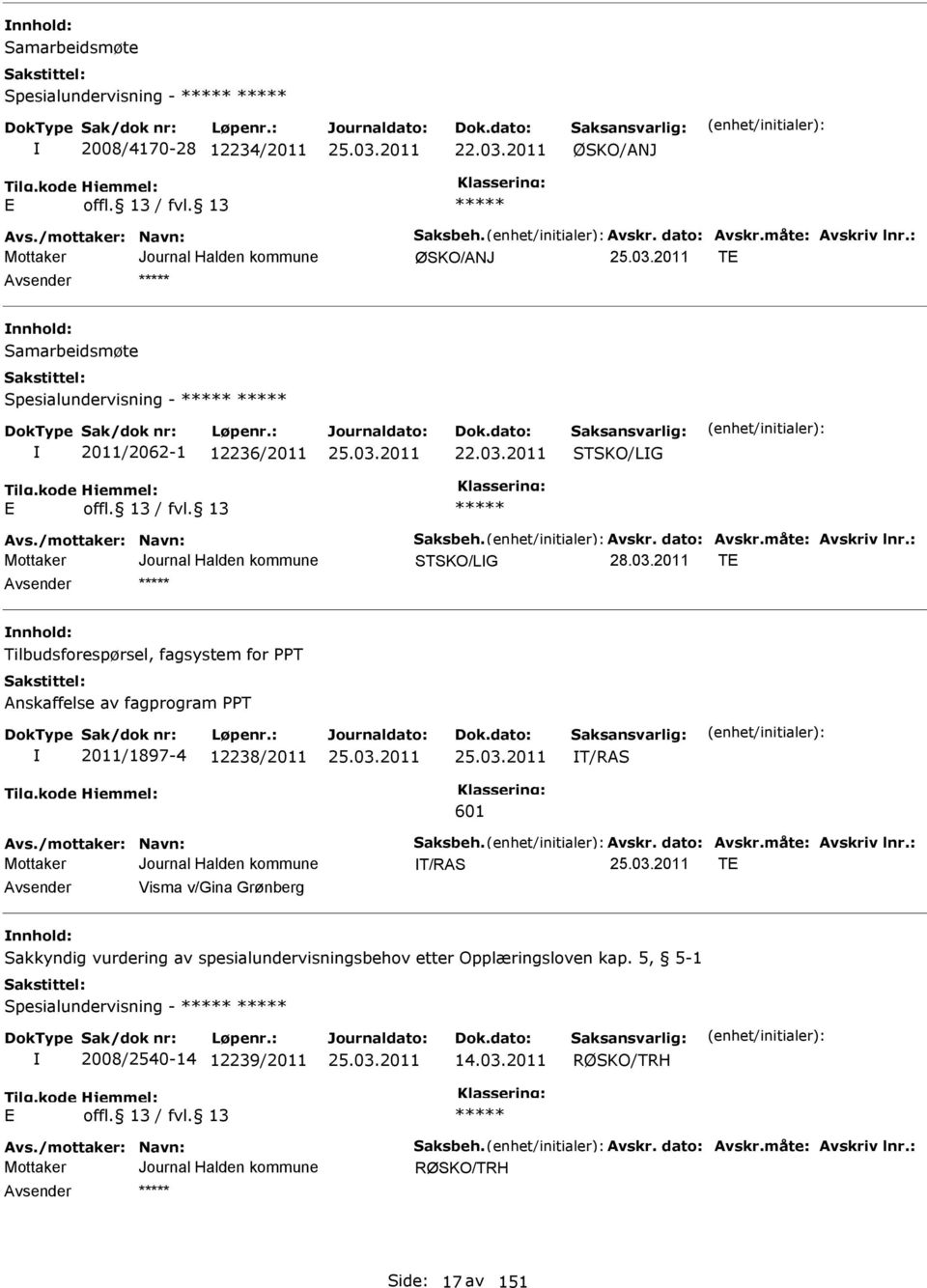 : STSKO/LG T nnhold: Tilbudsforespørsel, fagsystem for PPT nskaffelse av fagprogram PPT 2011/1897-4 12238/2011 T/RS 601 vs./mottaker: Navn: Saksbeh. vskr. dato: vskr.måte: vskriv lnr.