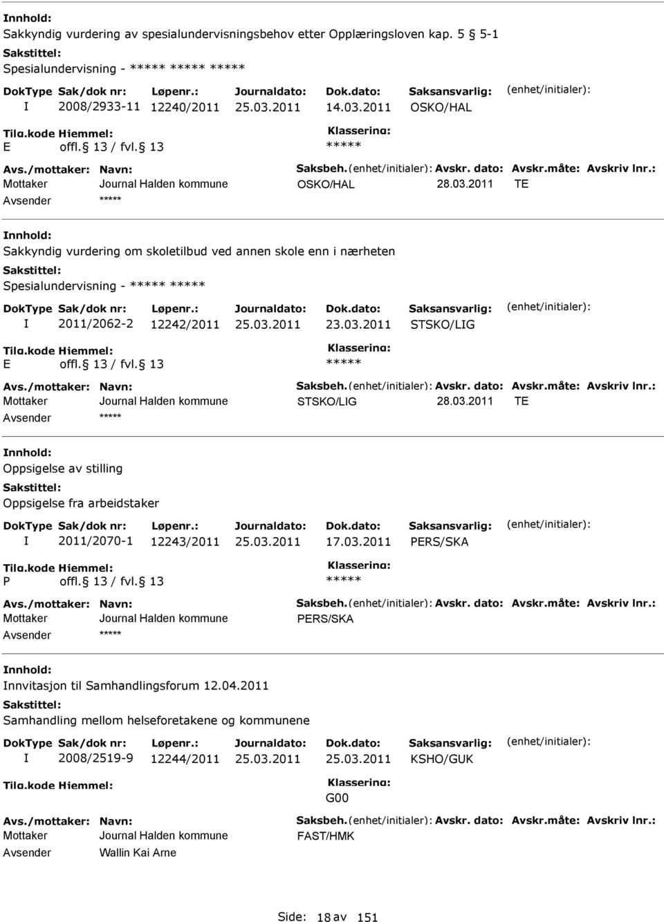 /mottaker: Navn: Saksbeh. vskr. dato: vskr.måte: vskriv lnr.: STSKO/LG T nnhold: Oppsigelse av stilling Oppsigelse fra arbeidstaker 2011/2070-1 12243/2011 17.03.2011 P vs./mottaker: Navn: Saksbeh. vskr. dato: vskr.måte: vskriv lnr.: nnhold: nnvitasjon til Samhandlingsforum 12.