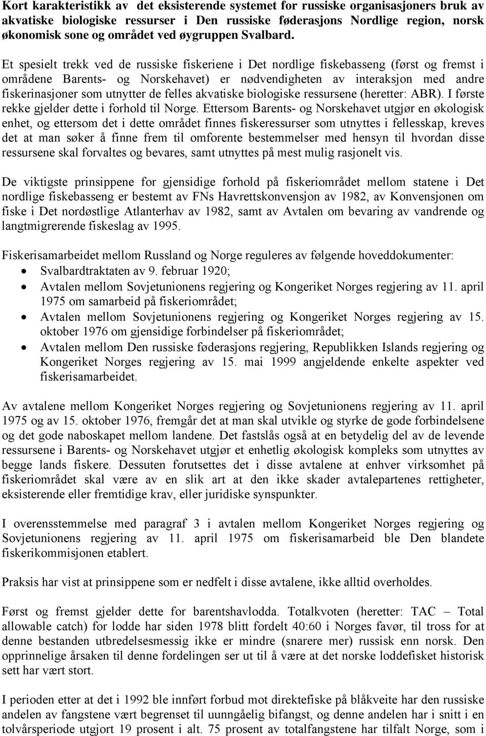 Et spesielt trekk ved de russiske fiskeriene i Det nordlige fiskebasseng (først og fremst i områdene Barents- og Norskehavet) er nødvendigheten av interaksjon med andre fiskerinasjoner som utnytter