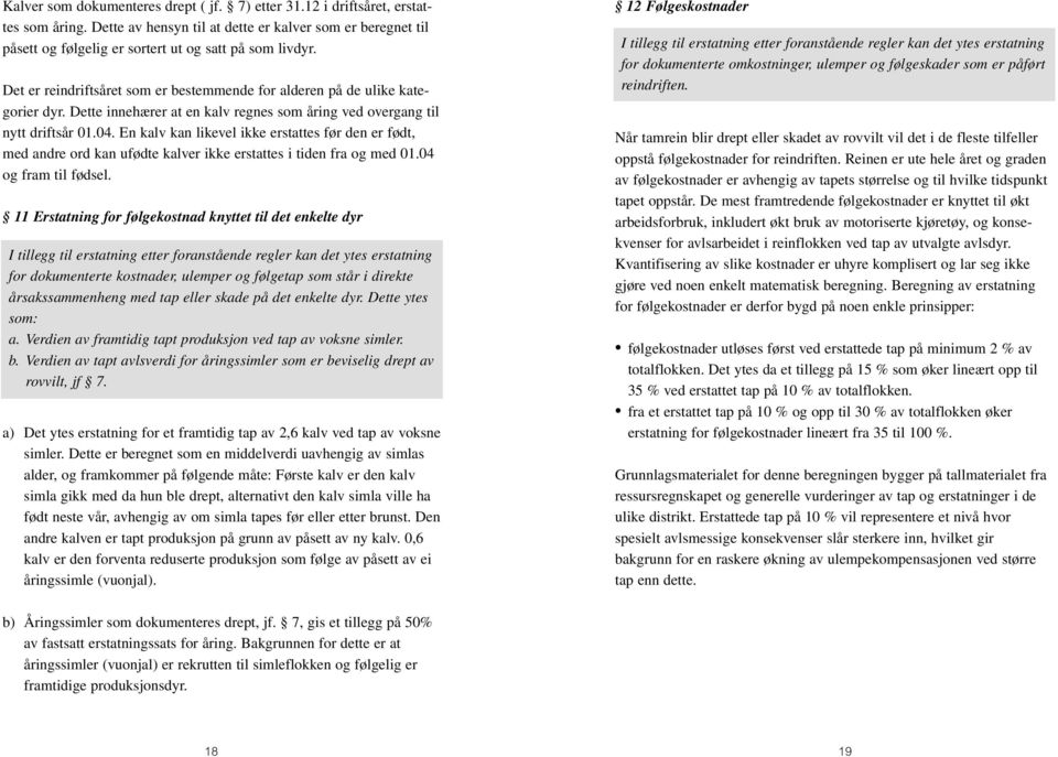 En kalv kan likevel ikke erstattes før den er født, med andre ord kan ufødte kalver ikke erstattes i tiden fra og med 01.04 og fram til fødsel.