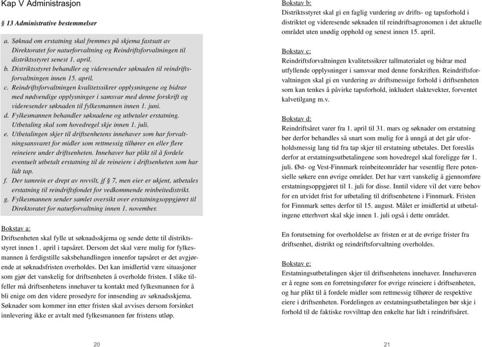 Distriktsstyret behandler og videresender søknaden til reindriftsforvaltningen innen 15. april. c.