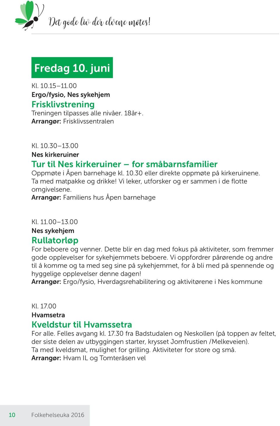 Vi leker, utforsker og er sammen i de flotte omgivelsene. Arrangør: Familiens hus Åpen barnehage Kl. 11.00 13.00 Nes sykehjem Rullatorløp For beboere og venner.