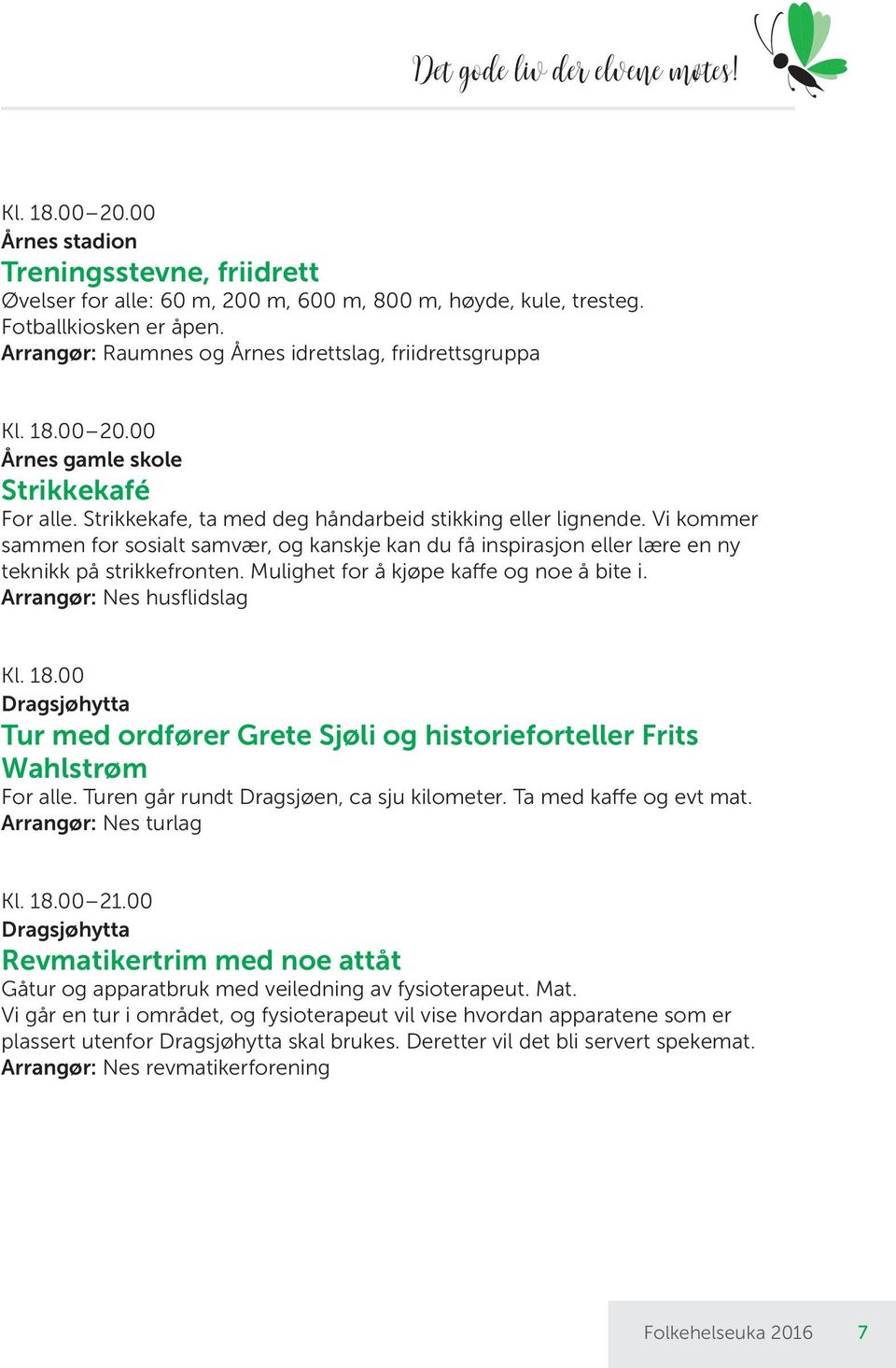 Vi kommer sammen for sosialt samvær, og kanskje kan du få inspirasjon eller lære en ny teknikk på strikkefronten. Mulighet for å kjøpe kaffe og noe å bite i. Arrangør: Nes husflidslag Kl. 18.