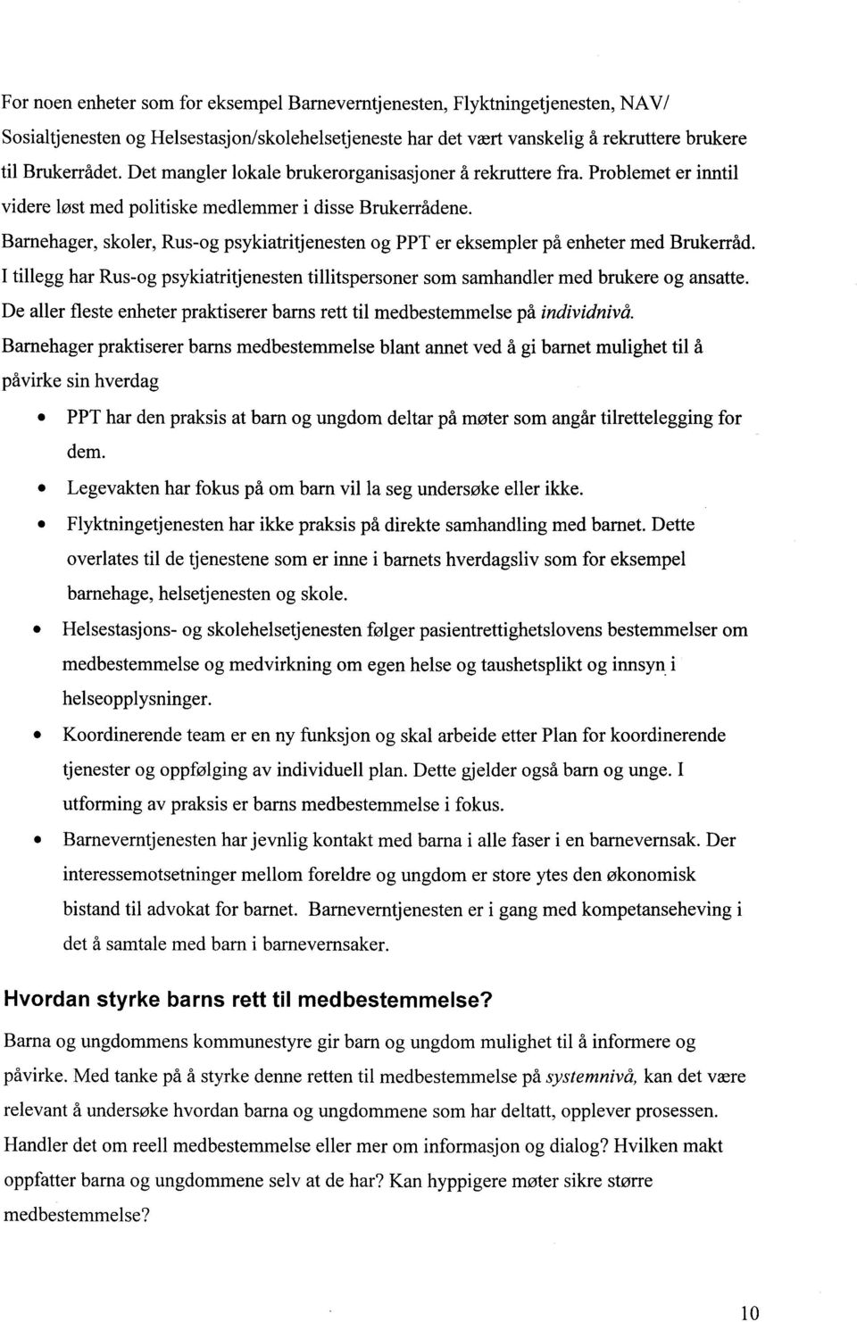 Barnehager, skoler, Rus-og psykiatritjenesten og PPT er eksempler på enheter med Brukerråd. I tillegg har Rus-og psykiatritjenesten tillitspersoner som samhandler med brukere og ansatte.